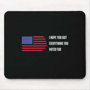I Hope You Got Everything You Voted For Trump Elec Mouse Pad
