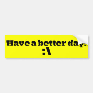 I hope you have a better day bumper sticker