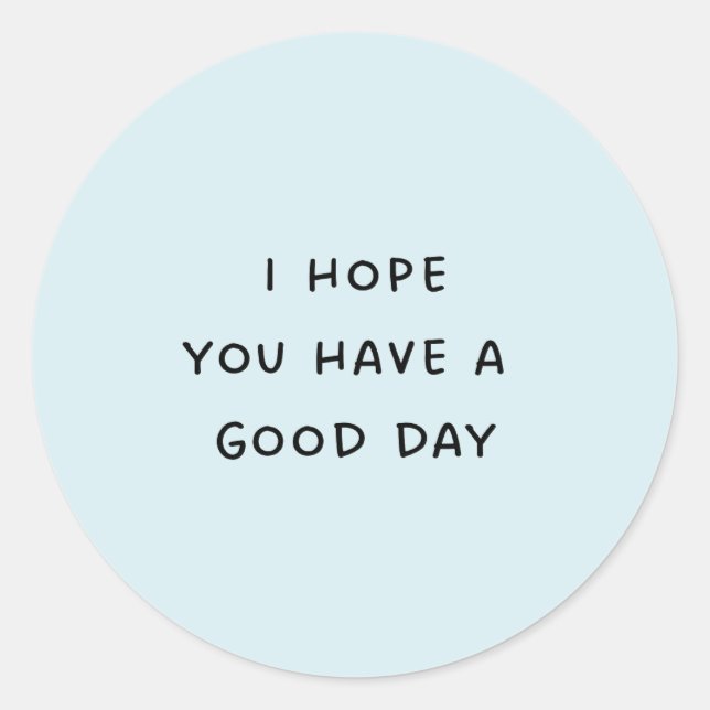 I Hope You Have a Good Day Classic Round Sticker (Front)