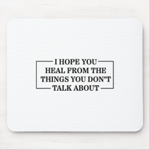 I Hope You Heal From The Things You Don't Talk Abo Mouse Pad