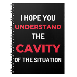 I Hope You Understand The Cavity Notebook