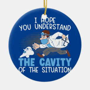I Hope You Understand The Cavity Of The Situation Ceramic Ornament