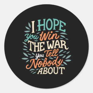 I Hope You Win The War You Tell Nobody About  Classic Round Sticker