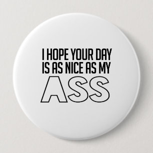 I hope your day is as nice as my... 10 cm round badge