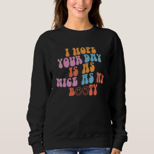 I Hope Your Day Is As Nice As My Booty Aesthetic Sweatshirt