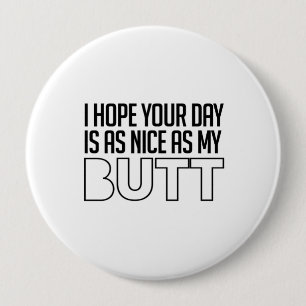 I hope your day is as nice as my butt 10 cm round badge