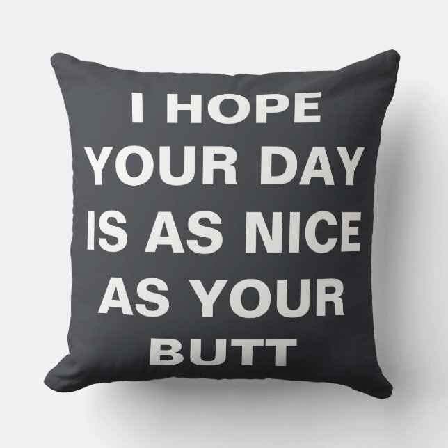I hope your day is as nice as your butt  cushion (Front)