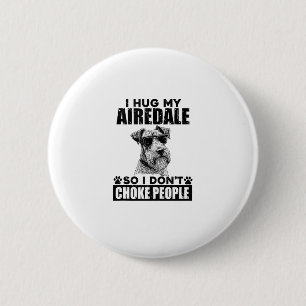 I Hug My Airedale So I Dont Choke People Funny Dog 6 Cm Round Badge