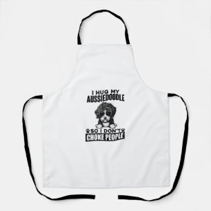 I Hug My Aussiedoodle So I Dont Choke People Funny Apron