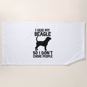 i Hug My Beagle So I Dont Choke People Beach Towel