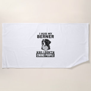 I Hug My Berner So I Dont Choke People Funny Dog P Beach Towel