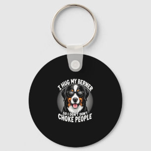 I Hug My Berner So I Dont Choke People Funny Dog P Key Ring