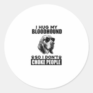 I Hug My Bloodhound So I Dont Choke People Funny D Classic Round Sticker