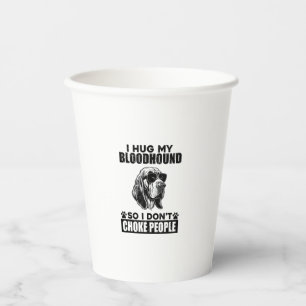 I Hug My Bloodhound So I Dont Choke People Funny D Paper Cups