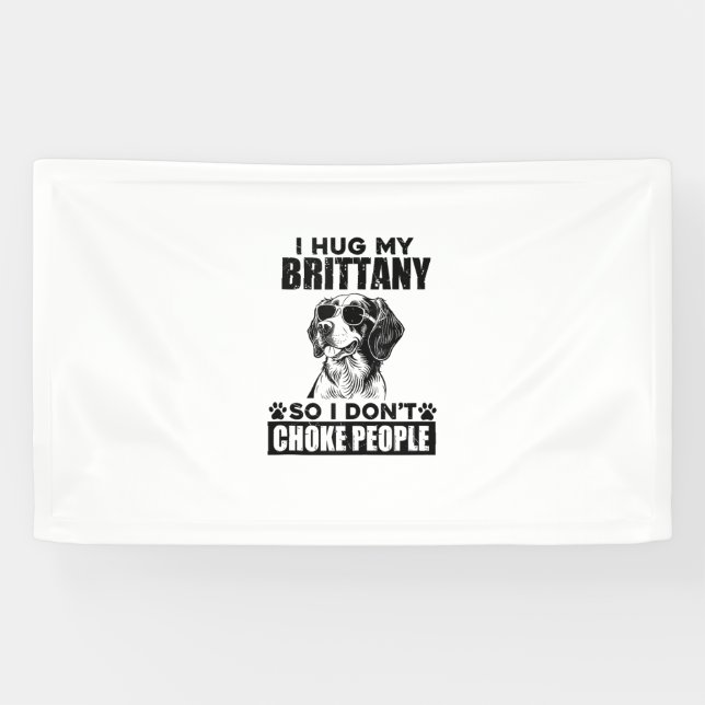I Hug My Brittany So I Dont Choke People Funny Dog Banner (Horizontal)