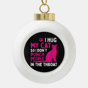 I Hug My Cat So I Don't Punch People - Cat Lover Ceramic Ball Christmas Ornament