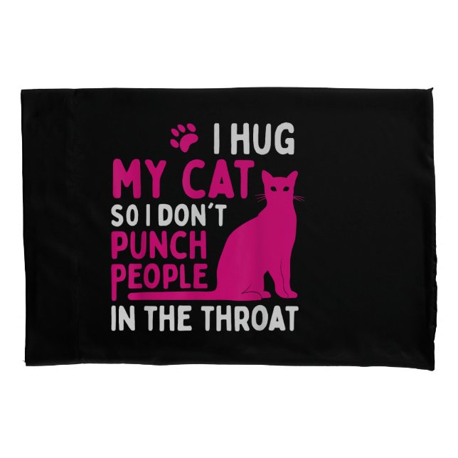 I Hug My Cat So I Don't Punch People - Cat Lover Pillowcase (Front)