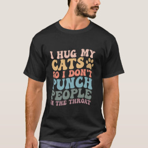 I Hug My Cat So I Don't Punch People - Cat Lover T-Shirt