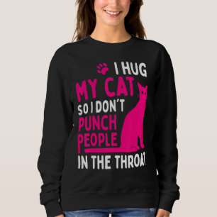 I Hug My Cat So I Dont Punch People - Cat Sweatshirt