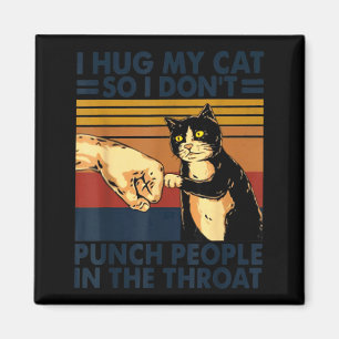 I Hug My Cat So I Don't Punch People In The Throat Magnet