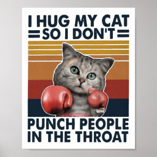 I Hug My Cat So I Don't Punch People In The Throat Poster