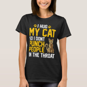 I hug my cats so I don't beat people B T-Shirt