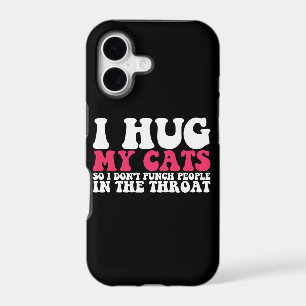 I Hug My Cats So I Don't Punch People In The Throa