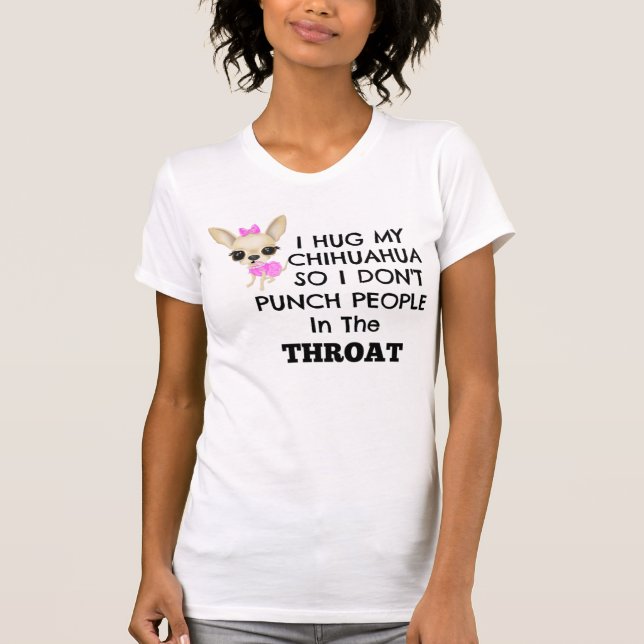 I hug my Chihuahua so.... T-Shirt (Front)