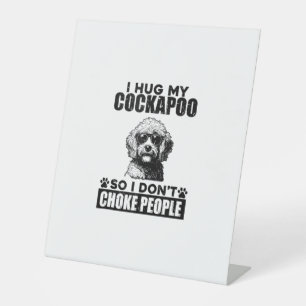 I Hug My Cockapoo So I Dont Choke People Funny Dog Pedestal Sign