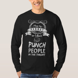 I Hug My Ferret So I Dont Have To Punch People Pet T-Shirt