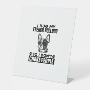 I Hug My French Bulldog So I Dont Choke People Fun Pedestal Sign