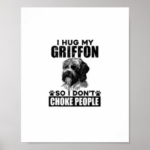 I Hug My Griffon So I Dont Choke People Funny Dog Poster