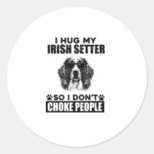 I Hug My Irish Setter So I Dont Choke People Funny Classic Round Sticker