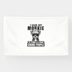 I Hug My Morkie So I Dont Choke People Funny Dog P Banner