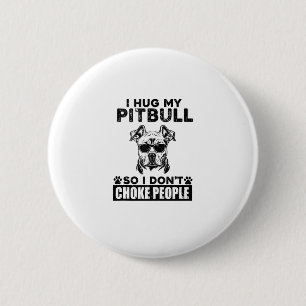 I Hug My Pitbull So I Dont Choke People Funny Dog  6 Cm Round Badge