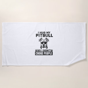 I Hug My Pitbull So I Dont Choke People Funny Dog Beach Towel