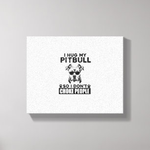 I Hug My Pitbull So I Dont Choke People Funny Dog Canvas Print
