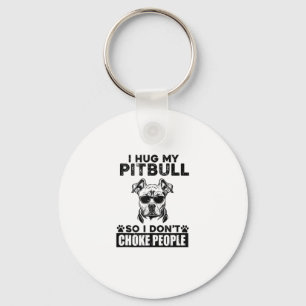 I Hug My Pitbull So I Dont Choke People Funny Dog  Key Ring