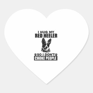 I Hug My Red Heeler So I Dont Choke People Funny D Heart Sticker