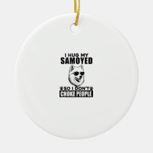 I Hug My Samoyed So I Dont Choke People Funny Dog  Ceramic Ornament