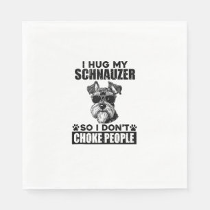 I Hug My Schnauzer So I Don't Choke People Funny D Napkin