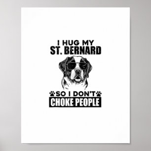 I Hug My St Bernard So I Dont Choke People Funny D Poster
