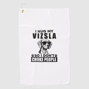 I Hug My Vizsla So I Dont Choke People Funny Dog P Golf Towel