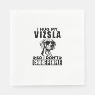 I Hug My Vizsla So I Dont Choke People Funny Dog P Napkin