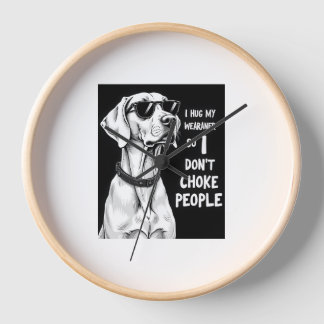 I Hug My Weimaraner So I Dont Choke People Funny D Clock