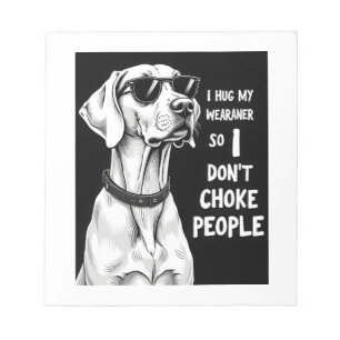 I Hug My Weimaraner So I Dont Choke People Funny D Notepad