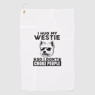 I Hug My Westie So I Dont Choke People Funny Dog P Golf Towel