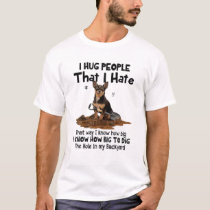 I HUG PEOPLE I HATE, That Way I Know How Big To Di T-Shirt