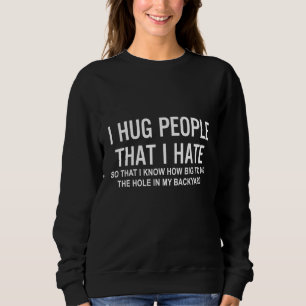 I Hug People That I Hate Sweatshirt