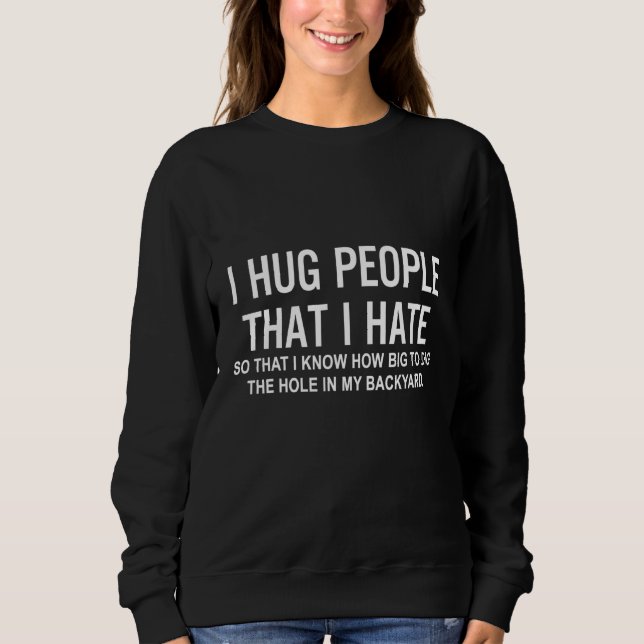 I Hug People That I Hate Sweatshirt (Front)